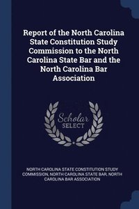 bokomslag Report of the North Carolina State Constitution Study Commission to the North Carolina State Bar and the North Carolina Bar Association