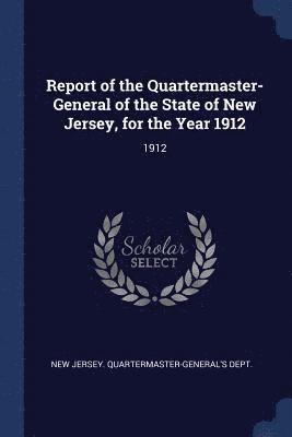 New Jersey Quartermaster-General's Dept - Report of the Quartermaster- General of the State of New Jersey, for the Year 1912, Häftad