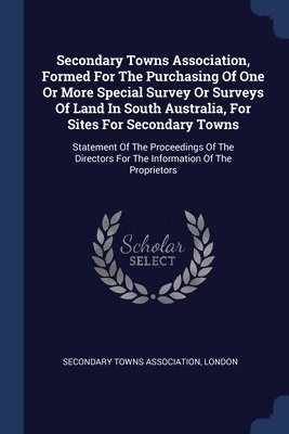 Secondary Towns Association, Formed For The Purchasing Of One Or More Special Survey Or Surveys Of Land In South Australia, For Sites For Secondary Towns 1