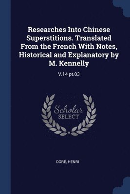 bokomslag Researches Into Chinese Superstitions. Translated From the French With Notes, Historical and Explanatory by M. Kennelly