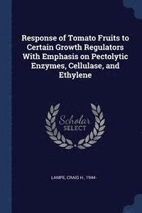 bokomslag Response of Tomato Fruits to Certain Growth Regulators With Emphasis on Pectolytic Enzymes, Cellulase, and Ethylene