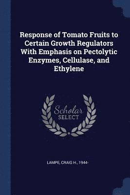 bokomslag Response of Tomato Fruits to Certain Growth Regulators With Emphasis on Pectolytic Enzymes, Cellulase, and Ethylene