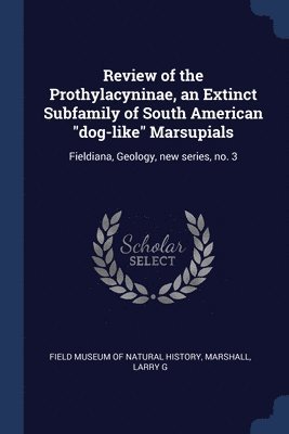 Review of the Prothylacyninae, an Extinct Subfamily of South American "dog-like" Marsupials 1