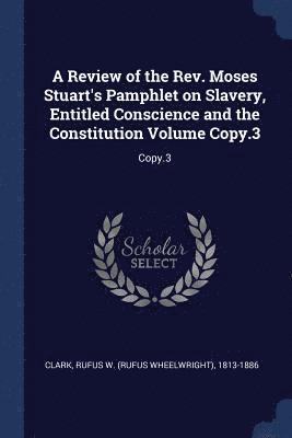 bokomslag A Review of the Rev. Moses Stuart's Pamphlet on Slavery, Entitled Conscience and the Constitution Volume Copy.3