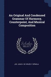 bokomslag An Original And Condensed Grammar Of Harmony, Counterpoint, And Musical Composition