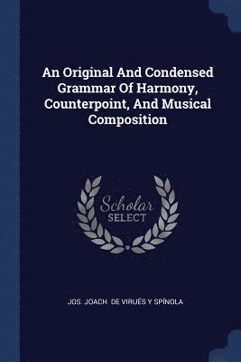 An Original And Condensed Grammar Of Harmony, Counterpoint, And Musical Composition 1
