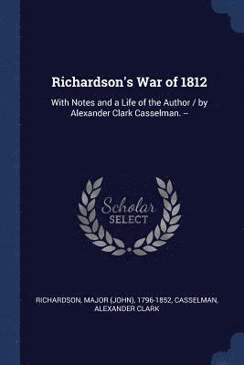 Major 1796-1852 Richardson, Alexander Clark Casselman - Richardson's War of 1812, Häftad