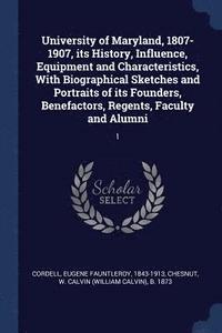 bokomslag University of Maryland, 1807-1907, its History, Influence, Equipment and Characteristics, With Biographical Sketches and Portraits of its Founders, Benefactors, Regents, Faculty and Alumni