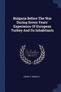 bokomslag Bulgaria Before The War During Seven Years' Experience Of European Turkey And Its Inhabitants