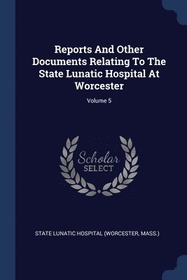 Mass State Lunatic Hospital (Worcester - Reports And Other Documents Relating To The State Lunatic Hospital At Worcester; Volume 5, Häftad