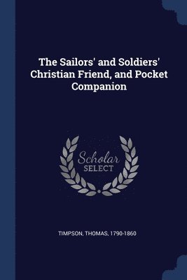 Sailors' and Soldiers' Christian Friend, and Pocket Companion 1