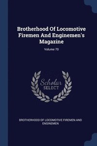 bokomslag Brotherhood Of Locomotive Firemen And Enginemen's Magazine; Volume 70