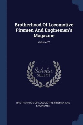 bokomslag Brotherhood Of Locomotive Firemen And Enginemen's Magazine; Volume 70