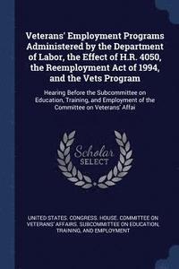 bokomslag Veterans' Employment Programs Administered by the Department of Labor, the Effect of H.R. 4050, the Reemployment Act of 1994, and the Vets Program