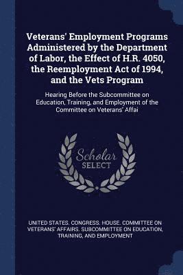 Veterans' Employment Programs Administered by the Department of Labor, the Effect of H.R. 4050, the Reemployment Act of 1994, and the Vets Program 1