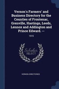 bokomslag Vernon's Farmers' and Business Directory for the Counties of Frontenac, Grenville, Hastings, Leeds, Lennox and Addington and Prince Edward. --