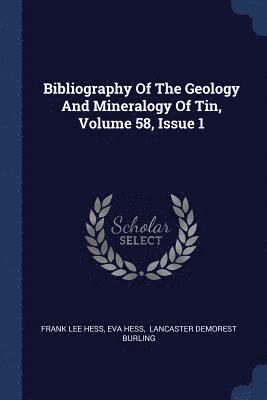 Frank Lee Hess, Eva Hess - Bibliography Of The Geology And Mineralogy Of Tin, Volume 58, Issue 1, Häftad