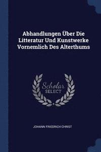 bokomslag Abhandlungen ber Die Litteratur Und Kunstwerke Vornemlich Des Alterthums