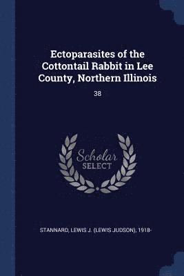 Ectoparasites of the Cottontail Rabbit in Lee County, Northern Illinois 1