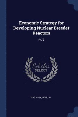 Paul W MacAvoy - Economic Strategy for Developing Nuclear Breeder Reactors, Häftad