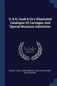 bokomslag G. & D. Cook & Co's Illustrated Catalogue Of Carriages And Special Business Advertiser