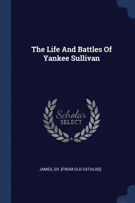 The Life And Battles Of Yankee Sullivan 1