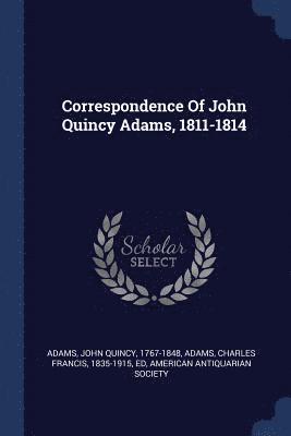 American Antiquarian Society - Correspondence Of John Quincy Adams, 1811-1814, Häftad
