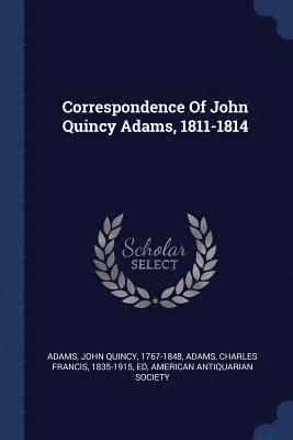 Correspondence Of John Quincy Adams, 1811-1814 1