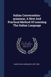bokomslag Italian Conversation-grammar, A New And Practical Method Of Learning The Italian Language