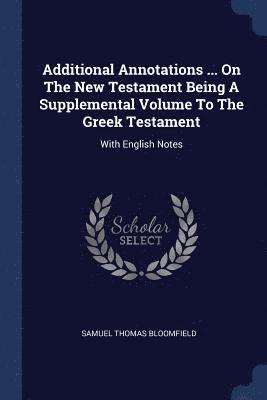 bokomslag Additional Annotations ... On The New Testament Being A Supplemental Volume To The Greek Testament