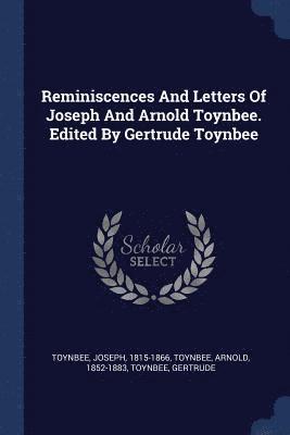 bokomslag Reminiscences And Letters Of Joseph And Arnold Toynbee. Edited By Gertrude Toynbee