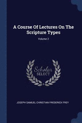 A Course Of Lectures On The Scripture Types; Volume 2 1