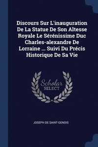 bokomslag Discours Sur L'inauguration De La Statue De Son Altesse Royale Le Srnissime Duc Charles-alexandre De Lorraine ... Suivi Du Prcis Historique De Sa Vie