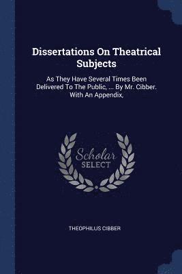 Dissertations On Theatrical Subjects 1