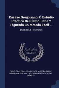 bokomslag Ensayo Gregoriano,  Estudio Practico Del Canto-llano Y Figurado En Metodo Facil ...