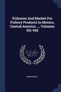 bokomslag Fisheries And Market For Fishery Products In Mexico, Central America ..., Volumes 921-945