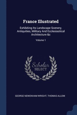 George Newenham Wright, Thomas Allom - France Illustrated, Häftad
