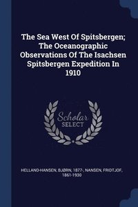 bokomslag The Sea West Of Spitsbergen; The Oceanographic Observations Of The Isachsen Spitsbergen Expedition In 1910