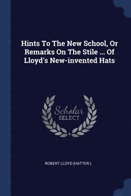 Robert Lloyd (Hatter ), Robert Lloyd (Hatter - Hints To The New School, Or Remarks On The Stile ... Of Lloyd's New-invented Hats, Häftad