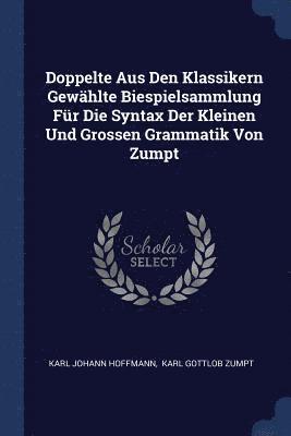 bokomslag Doppelte Aus Den Klassikern Gewählte Biespielsammlung Für Die Syntax Der Kleinen Und Grossen Grammatik Von Zumpt