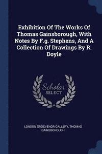 bokomslag Exhibition Of The Works Of Thomas Gainsborough, With Notes By F.g. Stephens, And A Collection Of Drawings By R. Doyle