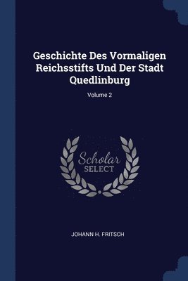 Geschichte Des Vormaligen Reichsstifts Und Der Stadt Quedlinburg; Volume 2 1