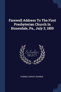 bokomslag Farewell Address To The First Presbyterian Church In Honesdale, Pa., July 3, 1859