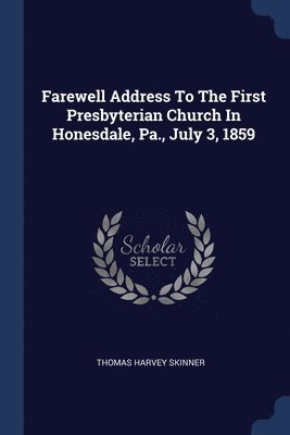 Thomas Harvey Skinner - Farewell Address To The First Presbyterian Church In Honesdale, Pa., July 3, 1859, Häftad