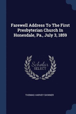 Farewell Address To The First Presbyterian Church In Honesdale, Pa., July 3, 1859 1