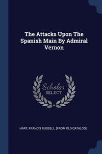bokomslag The Attacks Upon The Spanish Main By Admiral Vernon