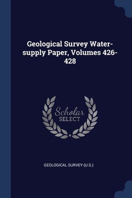 Geological Survey Water-supply Paper, Volumes 426-428 1