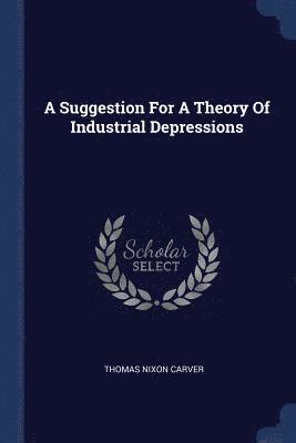 Thomas Nixon Carver - Suggestion For A Theory Of Industrial Depressions, Häftad