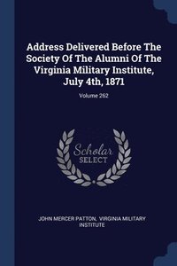 bokomslag Address Delivered Before The Society Of The Alumni Of The Virginia Military Institute, July 4th, 1871; Volume 262