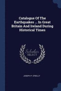 bokomslag Catalogue Of The Earthquakes ... In Great Britain And Ireland During Historical Times